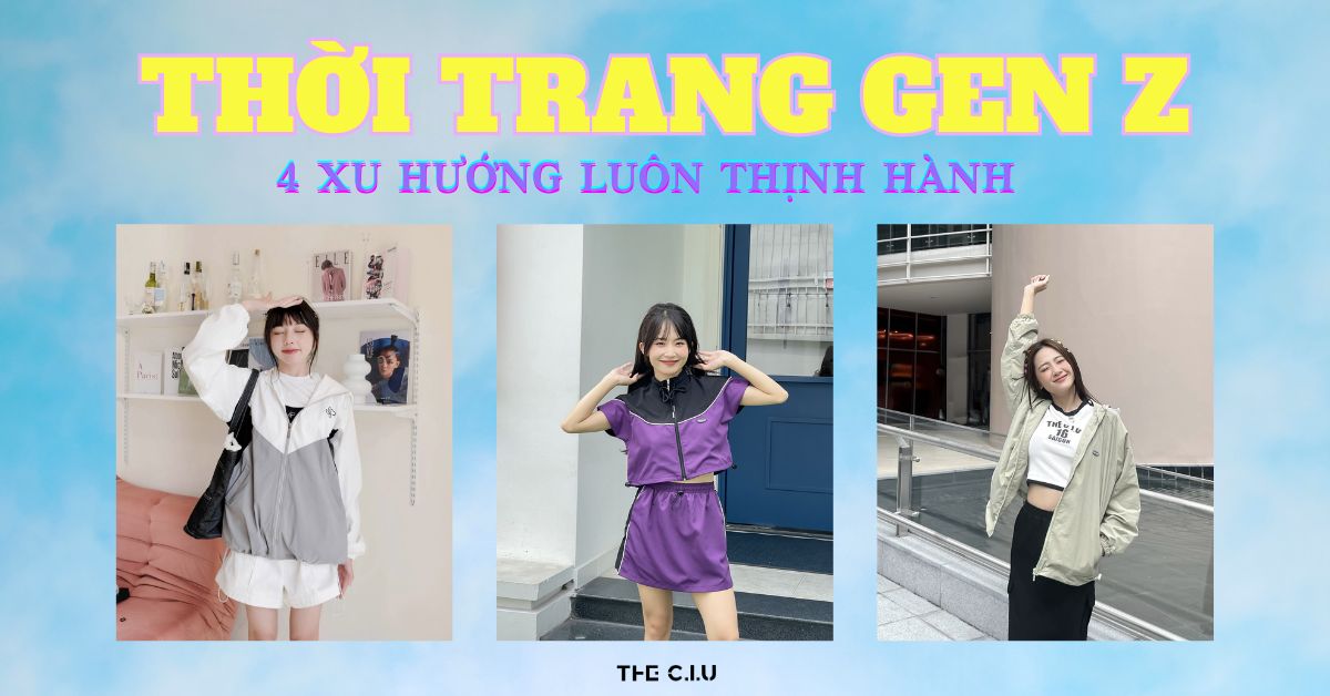 Thời Trang Gen Z: 4 Xu Hướng Luôn Được Lăng Xê