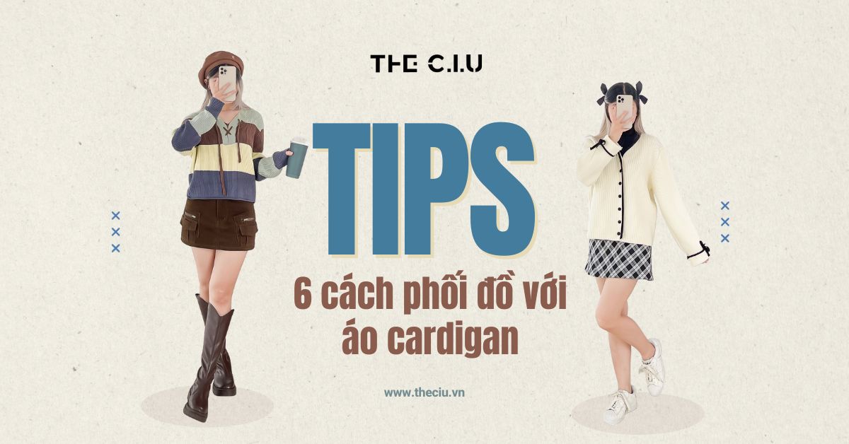 Tips 6 Cách Phối Đồ Với Áo Cardigan Khiến Nàng Thích Mê